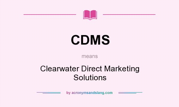 What does CDMS mean? It stands for Clearwater Direct Marketing Solutions