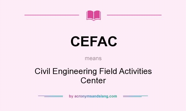 What does CEFAC mean? It stands for Civil Engineering Field Activities Center