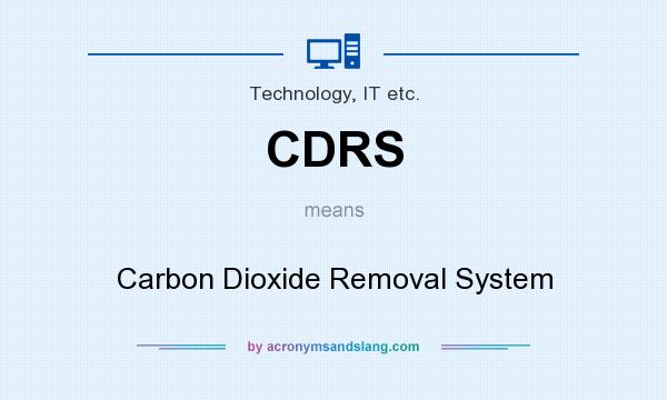 What does CDRS mean? It stands for Carbon Dioxide Removal System