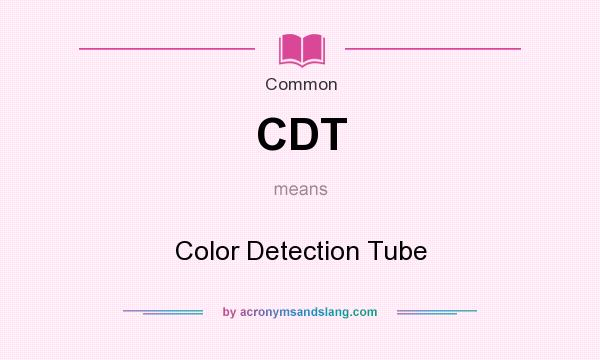 What does CDT mean? It stands for Color Detection Tube