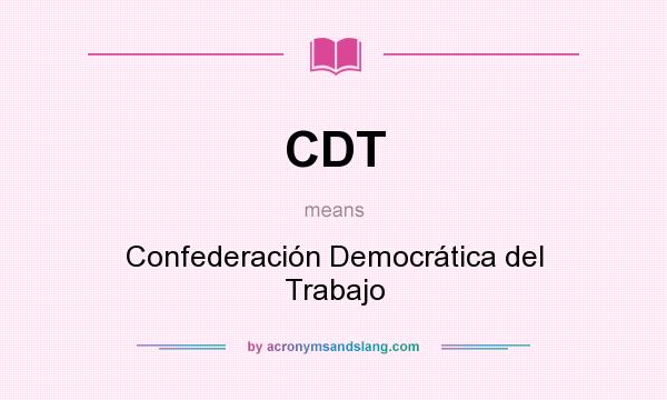 What does CDT mean? It stands for Confederación Democrática del Trabajo