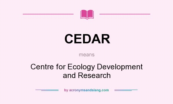 What does CEDAR mean? It stands for Centre for Ecology Development and Research