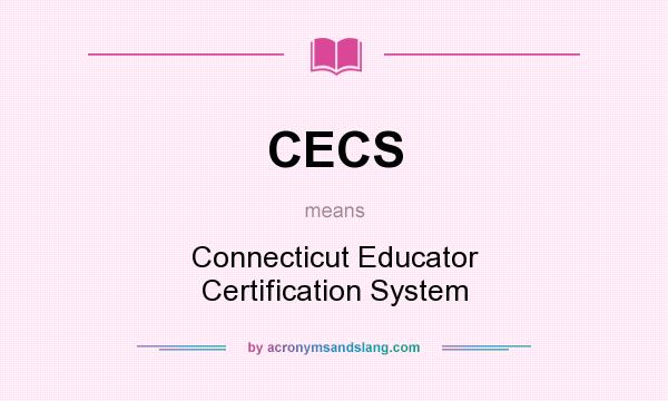 What does CECS mean? It stands for Connecticut Educator Certification System