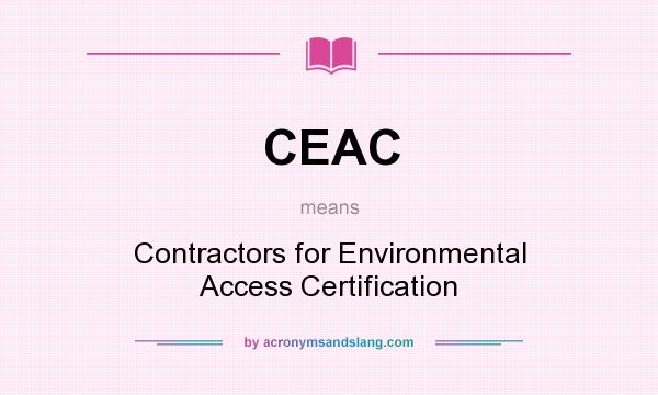 What does CEAC mean? It stands for Contractors for Environmental Access Certification