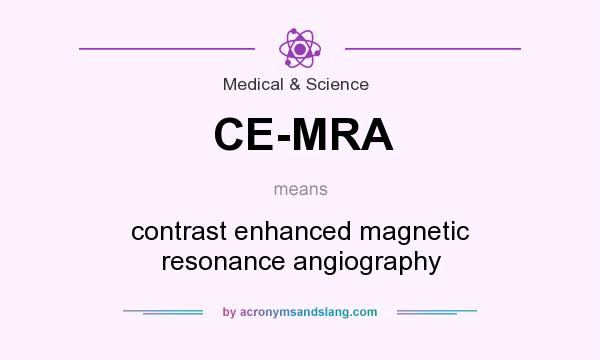 What does CE-MRA mean? It stands for contrast enhanced magnetic resonance angiography