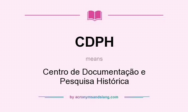 What does CDPH mean? It stands for Centro de Documentação e Pesquisa Histórica