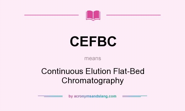 What does CEFBC mean? It stands for Continuous Elution Flat-Bed Chromatography