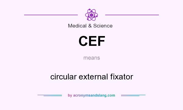 What does CEF mean? It stands for circular external fixator