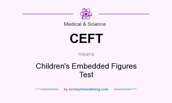 What does CEFT mean? It stands for Children`s Embedded Figures Test