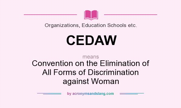 What does CEDAW mean? It stands for Convention on the Elimination of All Forms of Discrimination against Woman