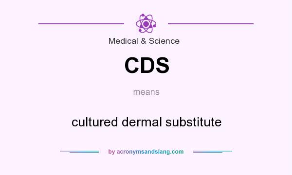 What does CDS mean? It stands for cultured dermal substitute