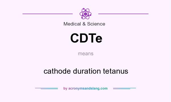 What does CDTe mean? It stands for cathode duration tetanus