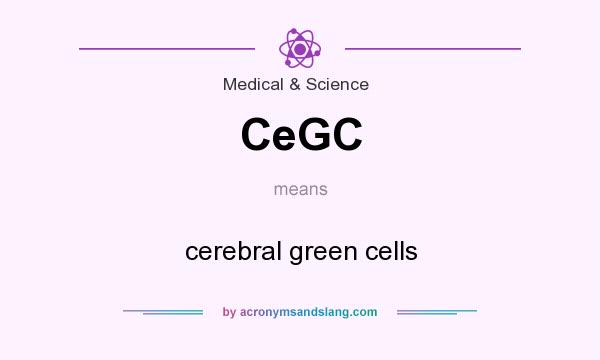What does CeGC mean? It stands for cerebral green cells