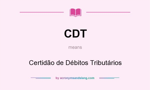 What does CDT mean? It stands for Certidão de Débitos Tributários