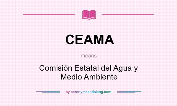 What does CEAMA mean? It stands for Comisión Estatal del Agua y Medio Ambiente