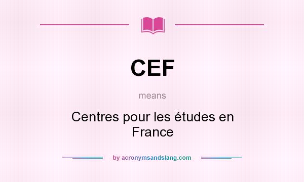 What does CEF mean? It stands for Centres pour les études en France
