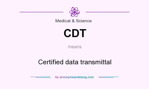 What does CDT mean? It stands for Certified data transmittal