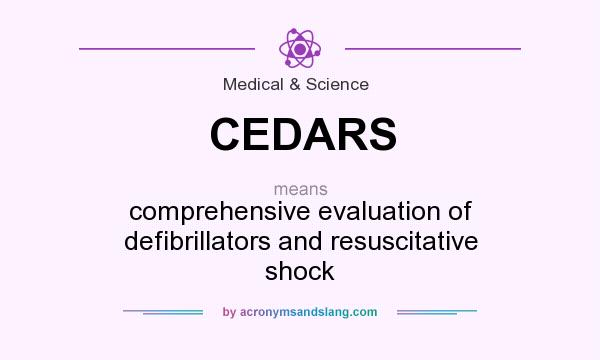 What does CEDARS mean? It stands for comprehensive evaluation of defibrillators and resuscitative shock