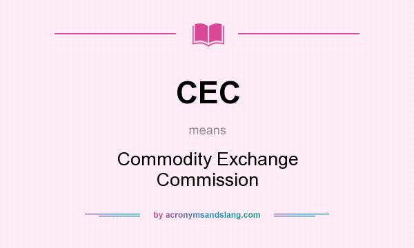 What does CEC mean? It stands for Commodity Exchange Commission