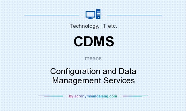 What does CDMS mean? It stands for Configuration and Data Management Services