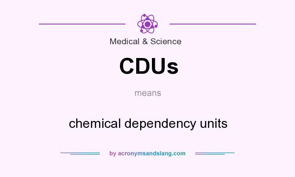 What does CDUs mean? It stands for chemical dependency units