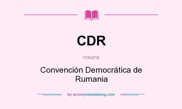 What does CDR mean? It stands for Convención Democrática de Rumania