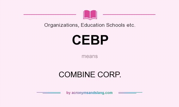 What does CEBP mean? It stands for COMBINE CORP.