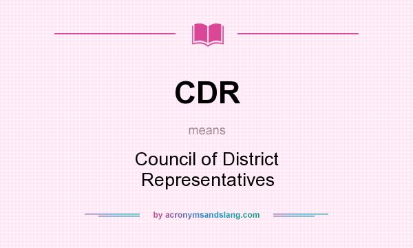 What does CDR mean? It stands for Council of District Representatives