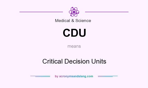 What does CDU mean? It stands for Critical Decision Units