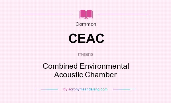 What does CEAC mean? It stands for Combined Environmental Acoustic Chamber