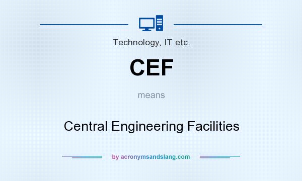 What does CEF mean? It stands for Central Engineering Facilities
