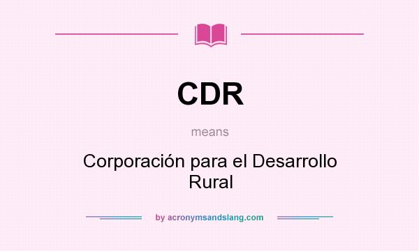 What does CDR mean? It stands for Corporación para el Desarrollo Rural
