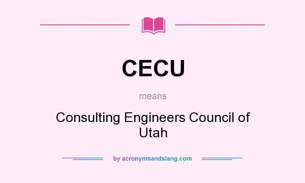 What does CECU mean? It stands for Consulting Engineers Council of Utah
