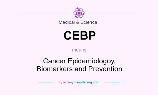 What does CEBP mean? It stands for Cancer Epidemiologoy, Biomarkers and Prevention