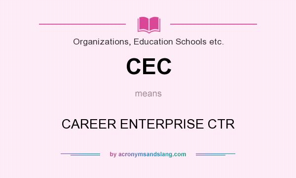 What does CEC mean? It stands for CAREER ENTERPRISE CTR