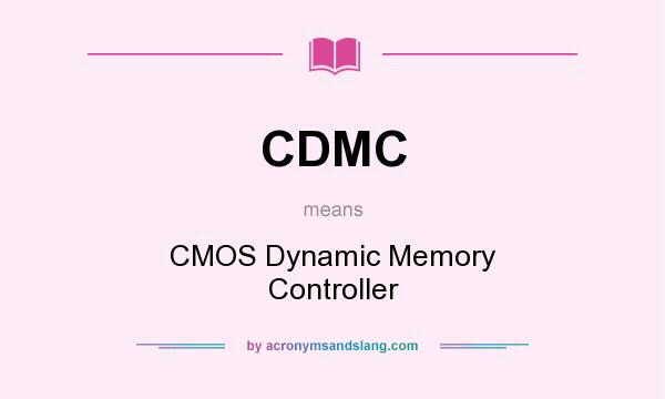 What does CDMC mean? It stands for CMOS Dynamic Memory Controller