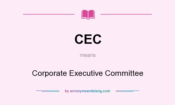 What does CEC mean? It stands for Corporate Executive Committee