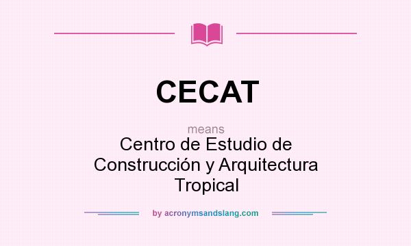 What does CECAT mean? It stands for Centro de Estudio de Construcción y Arquitectura Tropical