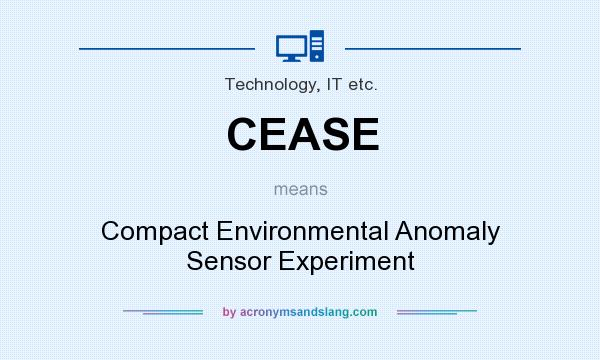 What does CEASE mean? It stands for Compact Environmental Anomaly Sensor Experiment