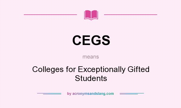 What does CEGS mean? It stands for Colleges for Exceptionally Gifted Students