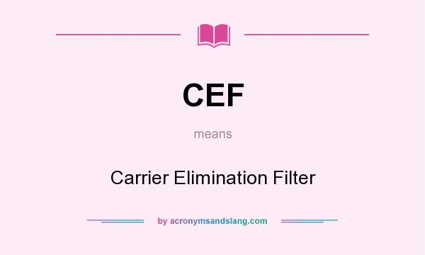 What does CEF mean? It stands for Carrier Elimination Filter