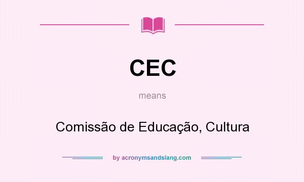 What does CEC mean? It stands for Comissão de Educação, Cultura