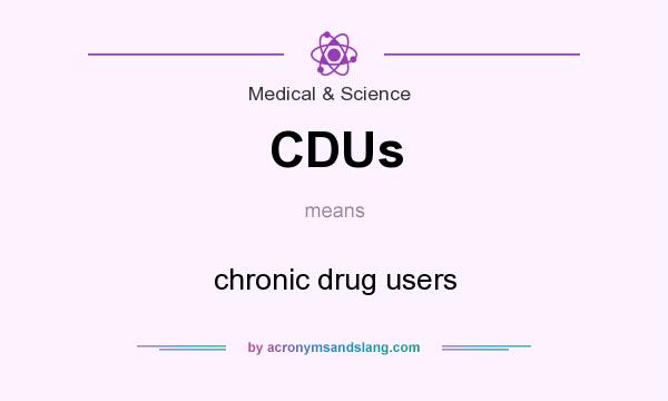 What does CDUs mean? It stands for chronic drug users