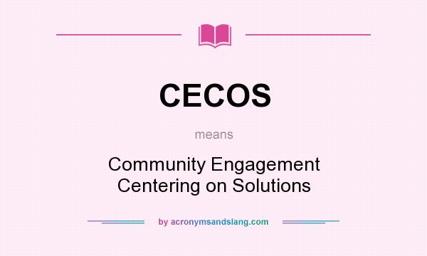 What does CECOS mean? It stands for Community Engagement Centering on Solutions