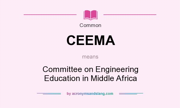 What does CEEMA mean? It stands for Committee on Engineering Education in Middle Africa