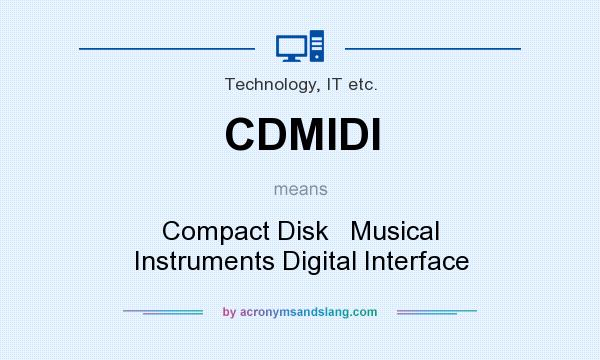 What does CDMIDI mean? It stands for Compact Disk   Musical Instruments Digital Interface