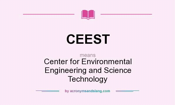 What does CEEST mean? It stands for Center for Environmental Engineering and Science Technology