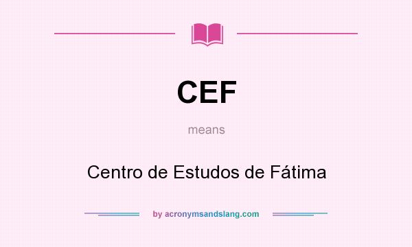 What does CEF mean? It stands for Centro de Estudos de Fátima