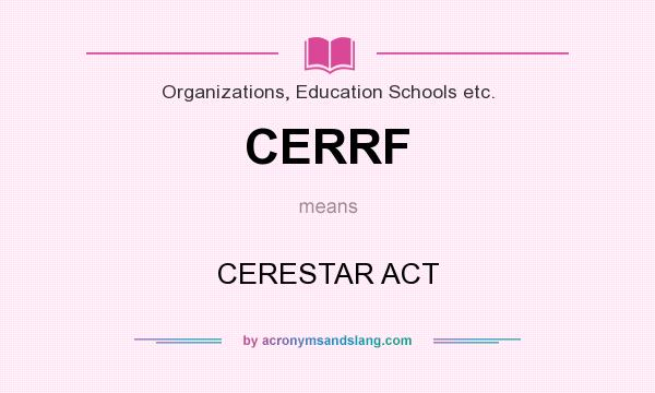 What does CERRF mean? It stands for CERESTAR ACT