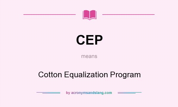 What does CEP mean? It stands for Cotton Equalization Program